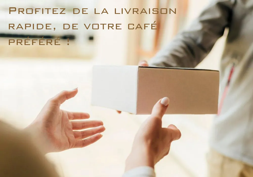 Livraison rapide, de votre café préféreé